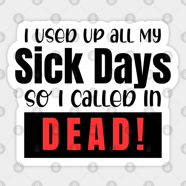 I used up all my sick days, so I called in dead! Sticker by Prinyos